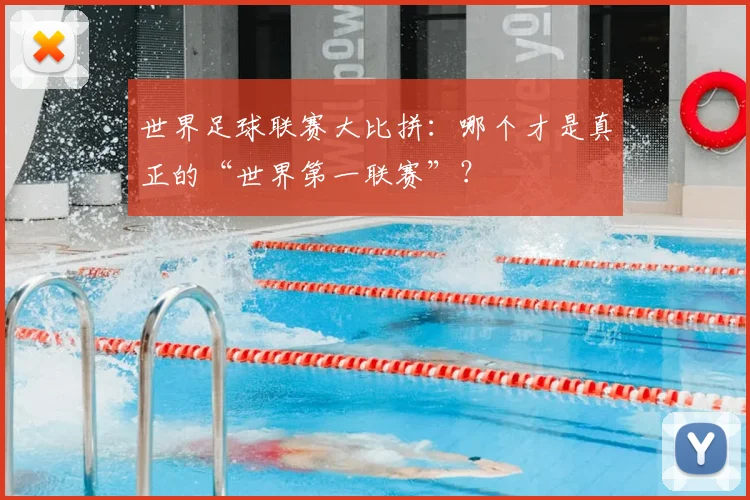 世界足球联赛大比拼:哪个才是真正的“世界第一联赛”?