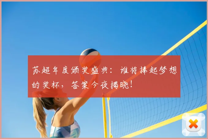 苏超年度颁奖盛典：谁将捧起梦想的奖杯，答案今夜揭晓！