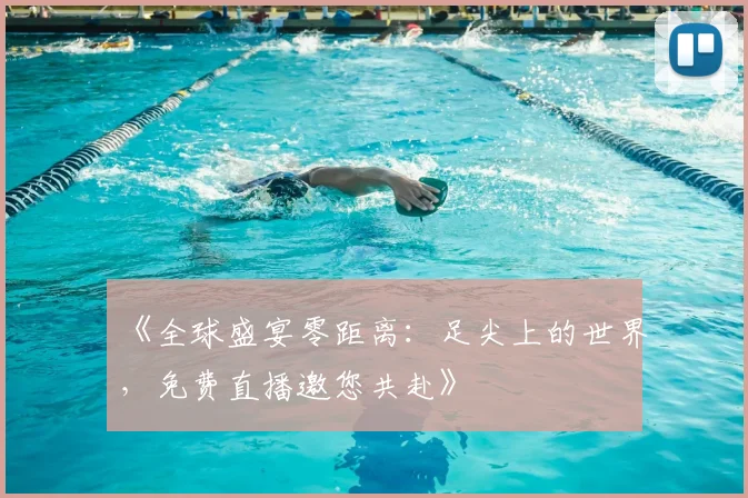 《全球盛宴零距离：足尖上的世界，免费直播邀您共赴》