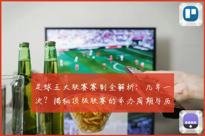 足球五大联赛赛制全解析:几年一次?揭秘顶级联赛的举办周期与历史沿革